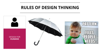 RULES OF DESIGN THINKING
DESIGN FOR
HUMANS
 
