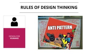 RULES OF DESIGN THINKING
DESIGN FOR
HUMANS
 