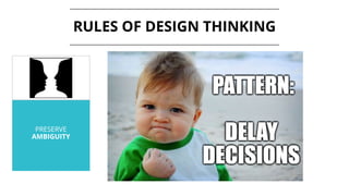 PRESERVE
AMBIGUITY
RULES OF DESIGN THINKING
 