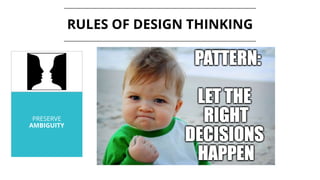 PRESERVE
AMBIGUITY
RULES OF DESIGN THINKING
 