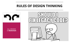 ALL DESIGN
IS REDESIGN
RULES OF DESIGN THINKING
 