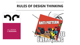 ALL DESIGN
IS REDESIGN
RULES OF DESIGN THINKING
 