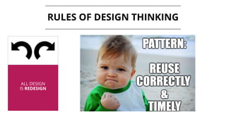ALL DESIGN
IS REDESIGN
RULES OF DESIGN THINKING
 