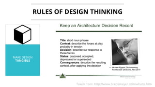 MAKE DESIGN
TANGIBLE
RULES OF DESIGN THINKING
Taken from: http://www.bredemeyer.com/whatis.htm
 