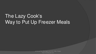 The Lazy Cook's
Way to Put Up Freezer Meals

(c) Home Time Management 2013 | Mary Segers
http://marysegers.com

 