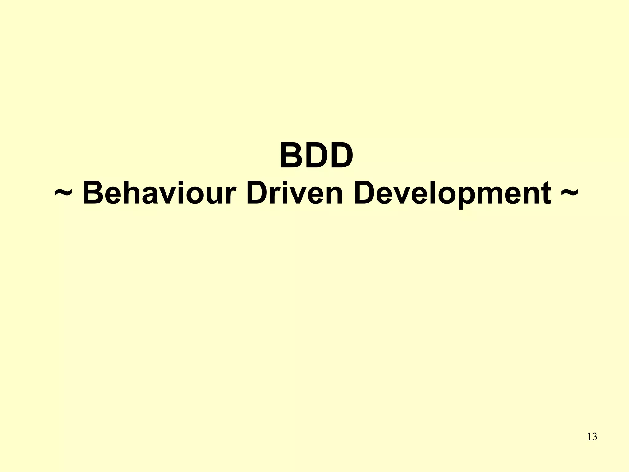 BDD
~ Behaviour Driven Development ~




                                   13
 