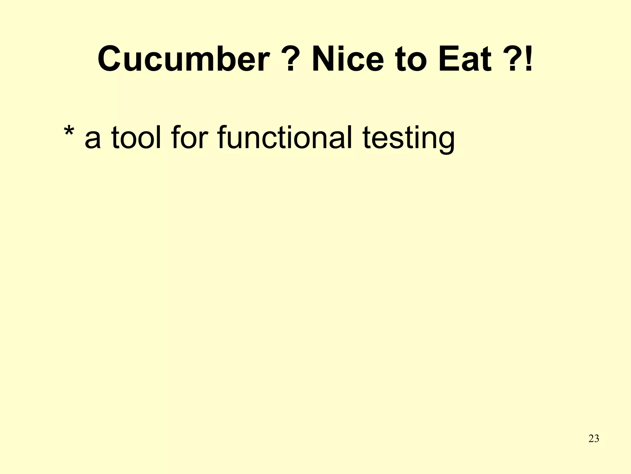 Cucumber ? Nice to Eat ?!

* a tool for functional testing




                                  23
 