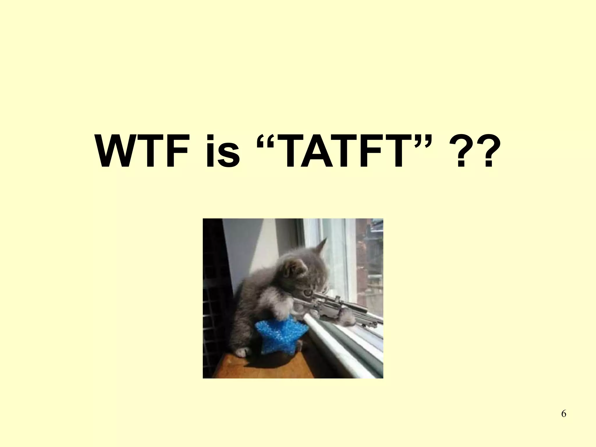 WTF is “TATFT” ??




                    6
 