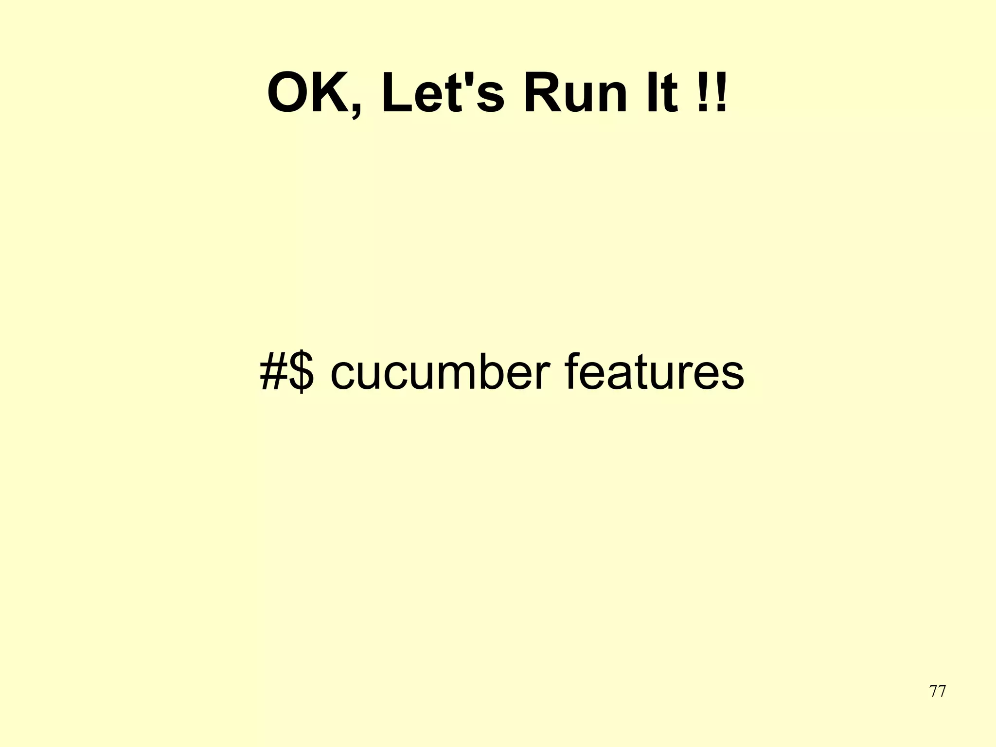 OK, Let's Run It !!




#$ cucumber features




                       77
 