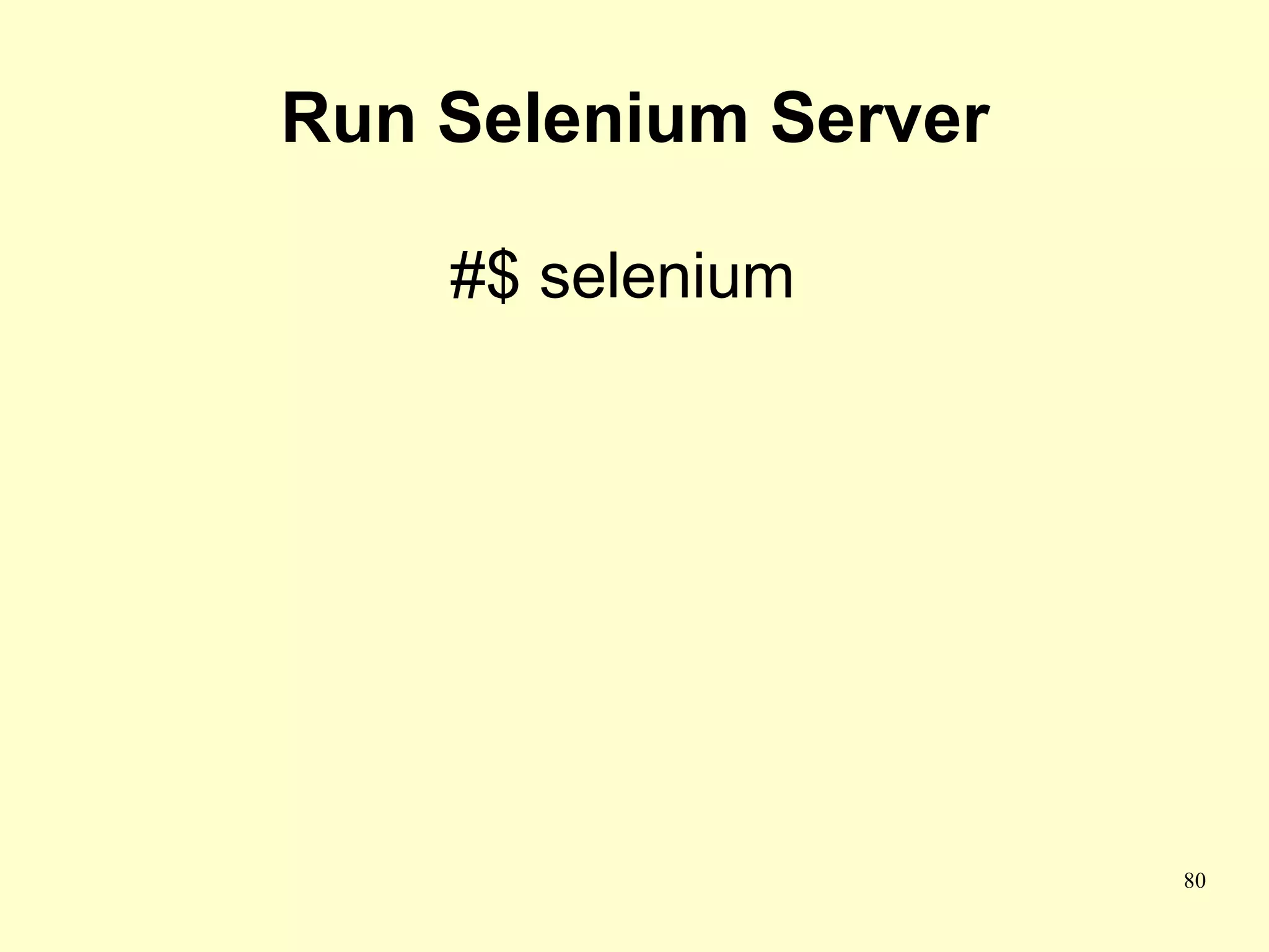 Run Selenium Server

    #$ selenium




                      80
 