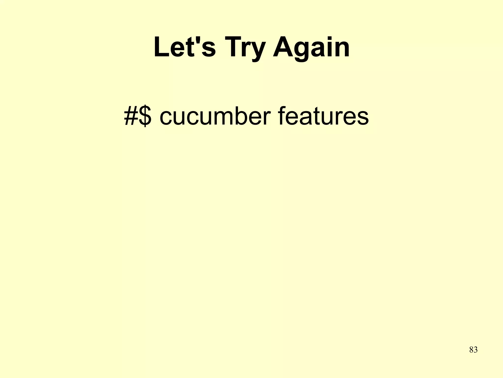 Let's Try Again

#$ cucumber features




                       83
 