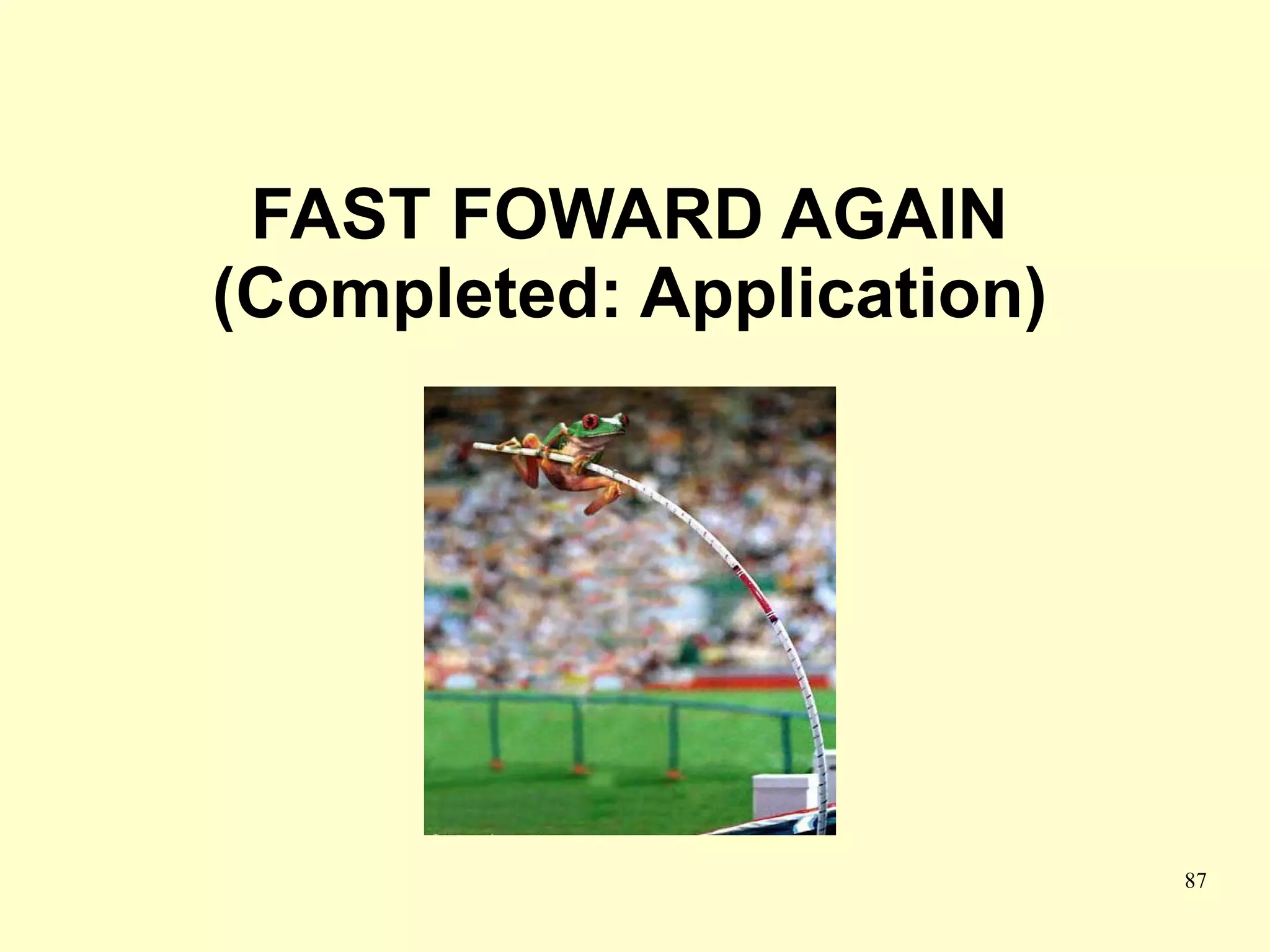 FAST FOWARD AGAIN
(Completed: Application)




                           87
 