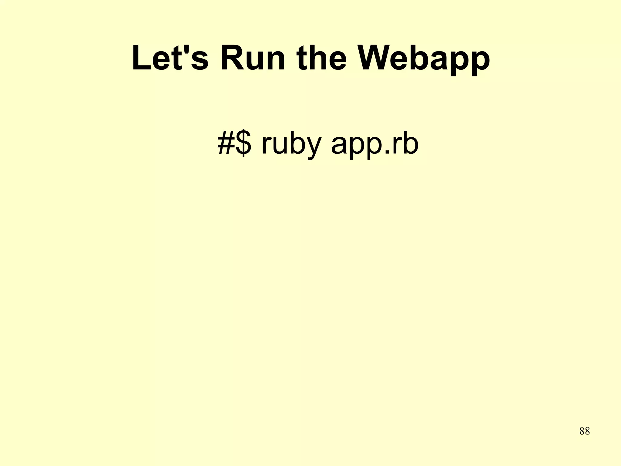 Let's Run the Webapp

    #$ ruby app.rb




                       88
 