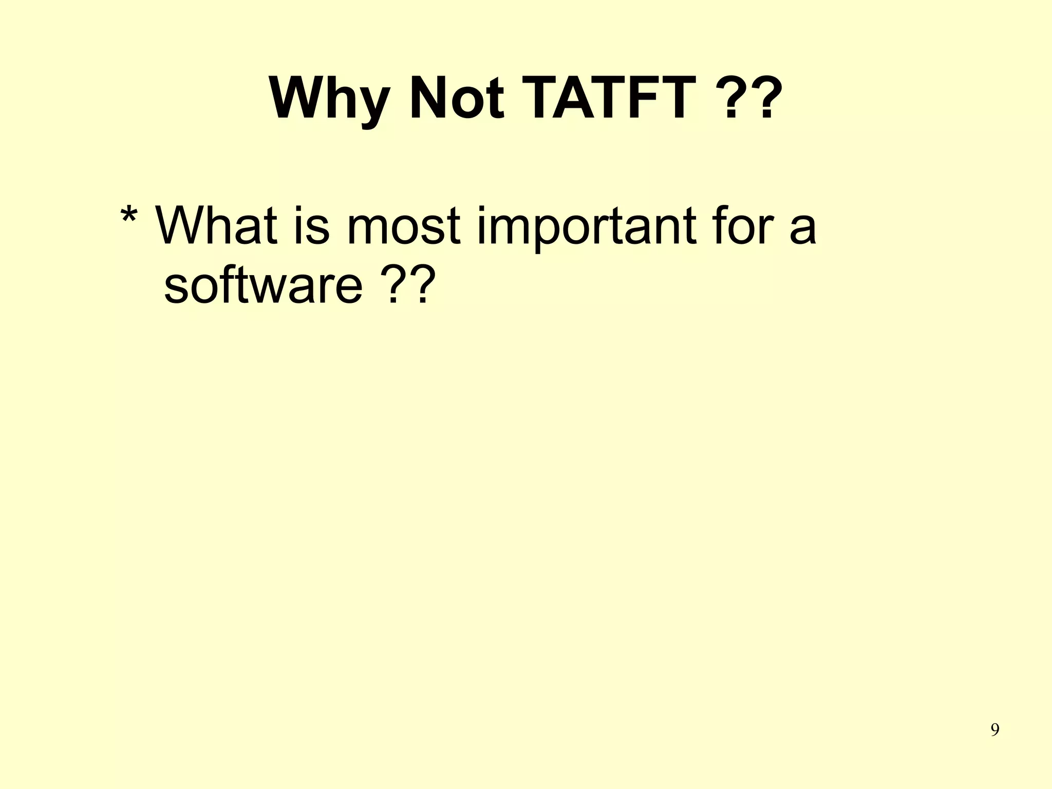 Why Not TATFT ??

* What is most important for a
  software ??




                                 9
 