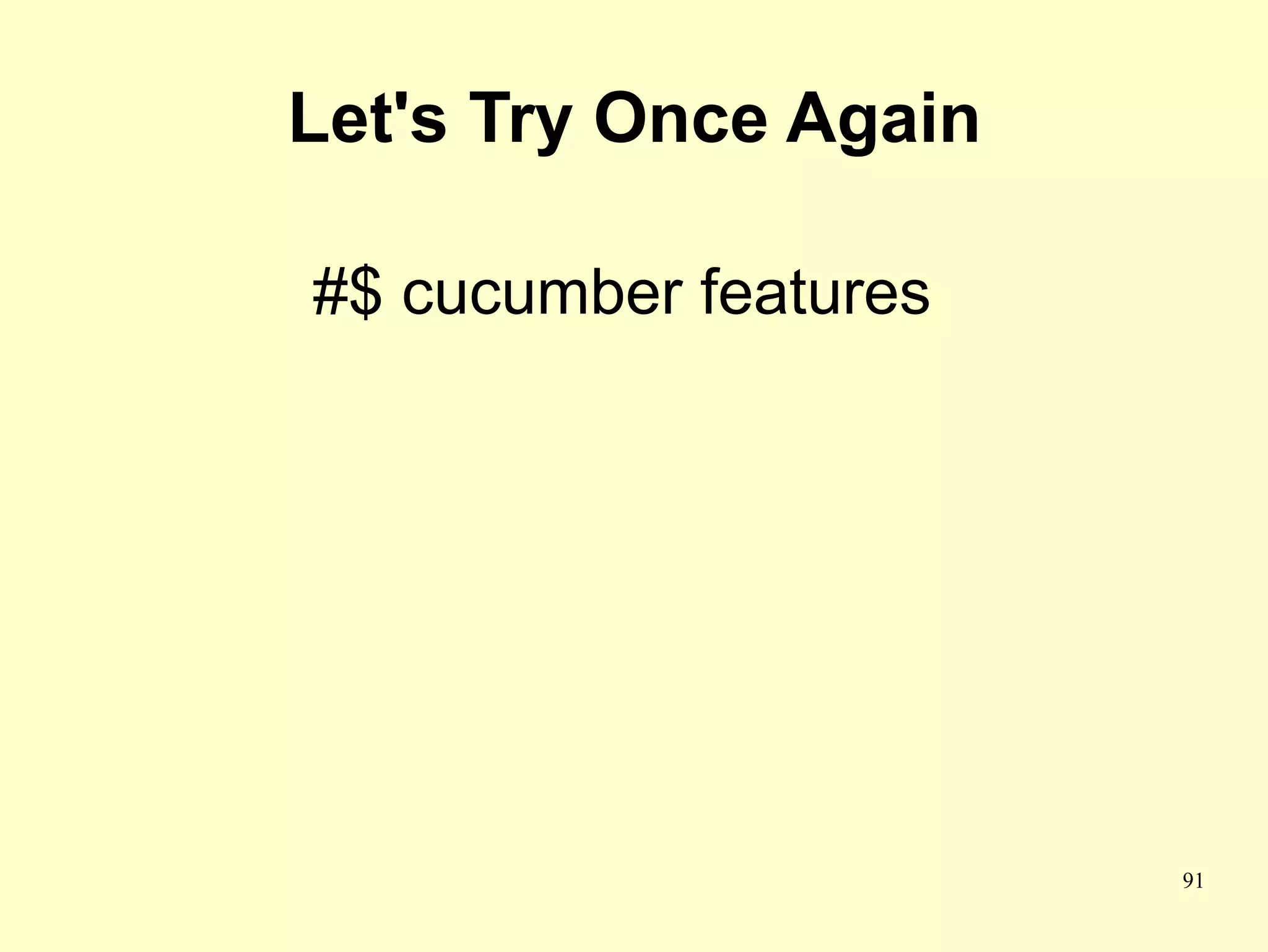 Let's Try Once Again

#$ cucumber features




                       91
 