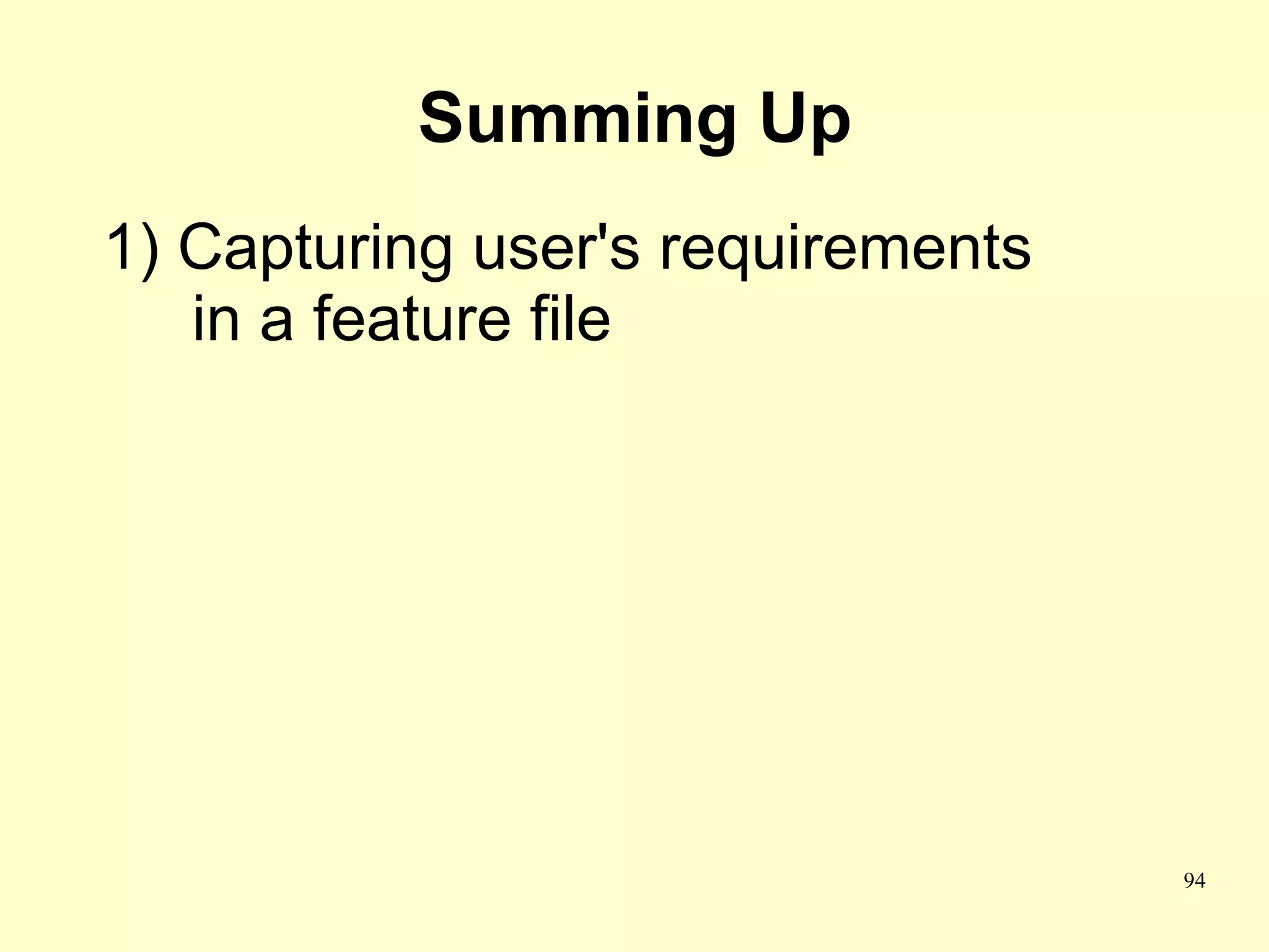 Summing Up
1) Capturing user's requirements
   in a feature file




                                   94
 