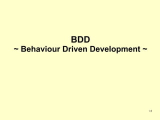 BDD
~ Behaviour Driven Development ~




                                   13
 