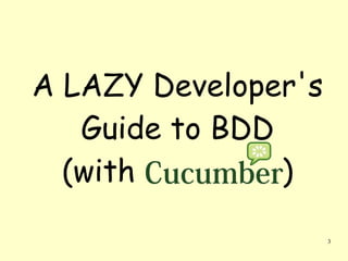 A LAZY Developer's
   Guide to BDD
  (with         )

                     3
 
