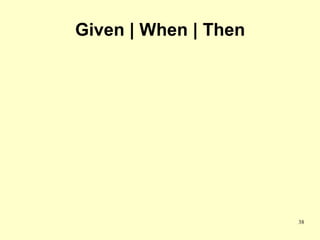 Given | When | Then




                      38
 