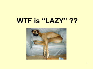 WTF is “LAZY” ??




                   4
 