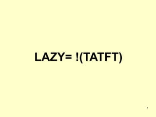 LAZY= !(TATFT)



                 5
 