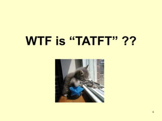 WTF is “TATFT” ??




                    6
 