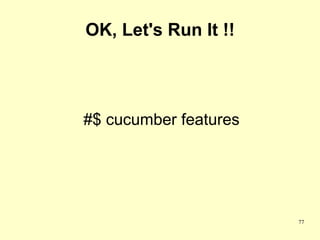 OK, Let's Run It !!




#$ cucumber features




                       77
 