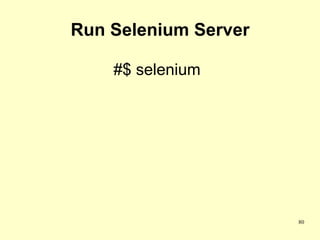 Run Selenium Server

    #$ selenium




                      80
 
