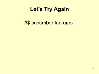 Let's Try Again

#$ cucumber features




                       83
 