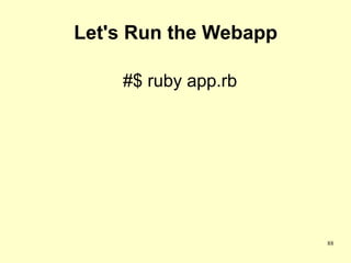 Let's Run the Webapp

    #$ ruby app.rb




                       88
 