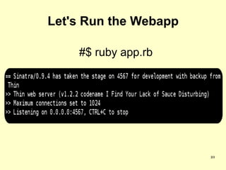 Let's Run the Webapp

    #$ ruby app.rb




                       89
 