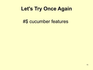 Let's Try Once Again

#$ cucumber features




                       91
 