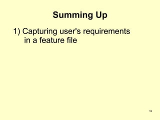 Summing Up
1) Capturing user's requirements
   in a feature file




                                   94
 