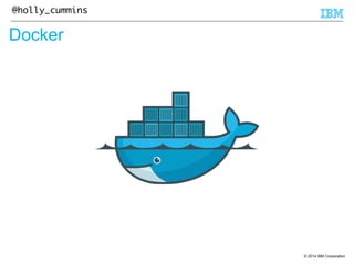 © 2014 IBM Corporation 
@holly_cummins 
Docker 
 