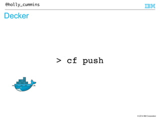 © 2014 IBM Corporation 
@holly_cummins 
Decker 
> cf push 
 