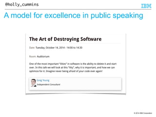 @holly_cummins 
A model for excellence in public speaking 
© 2014 IBM Corporation 
 