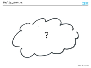 © 2014 IBM Corporation 
@holly_cummins 
? 
 