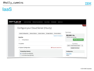 © 2014 IBM Corporation 
@holly_cummins 
IaaS 
 