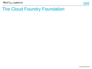 © 2014 IBM Corporation 
@holly_cummins 
The Cloud Foundry Foundation 
 