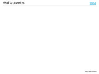 © 2014 IBM Corporation 
@holly_cummins 
 