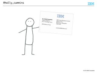 © 2014 IBM Corporation 
@holly_cummins 
 