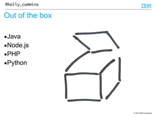 © 2014 IBM Corporation 
@holly_cummins 
Out of the box 
▪Java 
▪Node.js 
▪PHP 
▪Python 
 