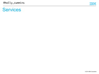© 2014 IBM Corporation 
@holly_cummins 
Services 
 