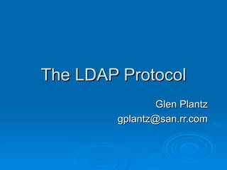 The LDAP Protocol Glen Plantz [email_address] 