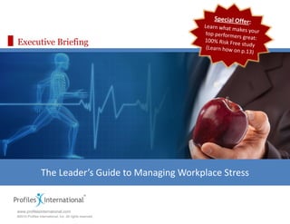 Executive Briefing




                 The Leader’s Guide to Managing Workplace Stress 

                                                          Assessment Edge
                                                          www.assessmentedge.com
www.profilesinternational.com
©2010 Profiles International, Inc. All rights reserved.   937.550.9580
 