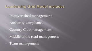 • Impoverished management
• Authority-compliance
• Country Club management
• Middle of the road management
• Team management
 