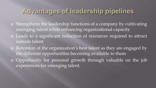  Strengthens the leadership functions of a company by cultivating
emerging talent while enhancing organizational capacity
 Leads to a significant reduction of resources required to attract
outside talent
 Retention of the organization’s best talent as they are engaged by
the different opportunities becoming available to them
 Opportunity for personal growth through valuable on the job
experiences for emerging talent.
 