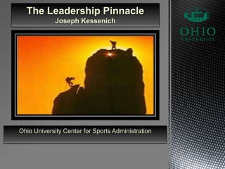 The Leadership Pinnacle Joseph Kessenich Ohio University Center for Sports Administration 