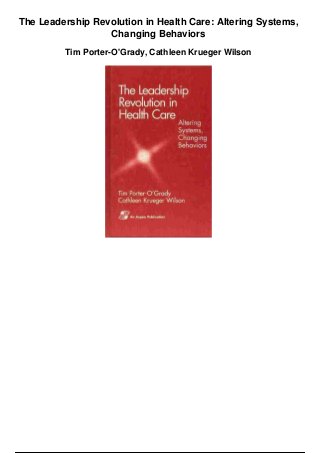 The Leadership Revolution in Health Care: Altering Systems,
Changing Behaviors
Tim Porter-O'Grady, Cathleen Krueger Wilson
 