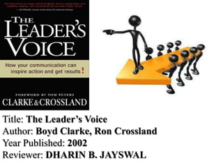 Title: The Leader’s Voice
Author: Boyd Clarke, Ron Crossland
Year Published: 2002
Reviewer: DHARIN B. JAYSWAL
 